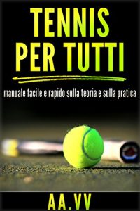 Baixar Tennis per tutti – Manuale facile e rapido sulla teoria e sulla pratica pdf, epub, eBook