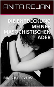 Baixar DIE ENTDECKUNG MEINER MASOCHISTISCHEN ADER: BIN ICH PERVERS? (German Edition) pdf, epub, eBook