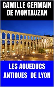 Baixar LES AQUEDUCS ANTIQUES DE LYON (French Edition) pdf, epub, eBook
