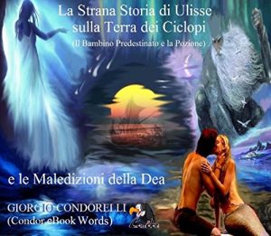 Baixar La Strana Storia di Ulisse sulla Terra dei Ciclopi e le Maledizioni della Dea: Il Bambino Predestinato e la Pozione (Condor eBook Words Vol. 1) (Italian Edition) pdf, epub, eBook