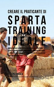 Baixar Creare il Praticante Di Sparta Training Ideale: Scopri Trucchi E Segreti Utilizzati Dai Migliori Praticanti Di Sparta Training Professionisti Ed Allenatori … Il Tuo Esercizio Fisico (Italian Edition) pdf, epub, eBook