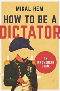 Baixar How to Be a Dictator: An Irreverent Guide pdf, epub, eBook
