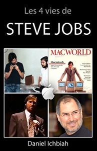 Baixar Les 4 vies de Steve Jobs: Biographie de Steve Jobs (French Edition) pdf, epub, eBook