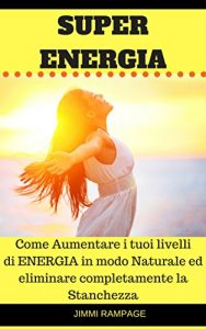 Baixar Super Energia: Come aumentare i tuoi livelli di energia in modo Naturale ed eliminare completamente la Stanchezza (Italian Edition) pdf, epub, eBook