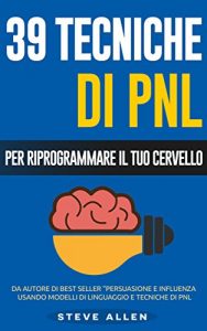 Baixar PNL – 39 tecniche, modelli e strategie pnl per cambiare la tua vita e quella degli altri: 39 tecniche basiche e avanzate di programmazione neuro-linguistica … il tuo cervello (Italian Edition) pdf, epub, eBook