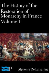 Baixar The History of the Restoration of Monarchy in France Volume 1 (English Edition) pdf, epub, eBook