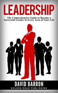 Baixar Leadership: The Comprehensive Guide to Become a Successful Leader in Every Area of Your Life (English Edition) pdf, epub, eBook