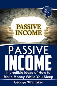 Baixar Passive Income: Incredible Ideas of How to Make Money While You Sleep, Part One (Online Business, Passive Income, Entrepreneur, Financial Freedom Book 1) (English Edition) pdf, epub, eBook