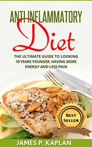 Baixar Anti Inflammatory Diet: The Ultimate Guide to Looking 10 Years Younger, Having More Energy and Less Pain (Diet Therapy Diet Therapy Guide, Diabetes 101, Diabetes Guide,) (English Edition) pdf, epub, eBook