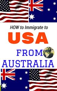 Baixar How to immigrate to USA from Australia ?: Your Step-By-Step Guide of Immigration to USA (United states of America) from Australia (English Edition) pdf, epub, eBook