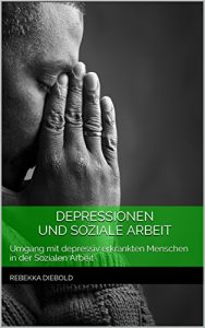 Baixar Depressionen und Soziale Arbeit: Umgang mit depressiv erkrankten Menschen in der Sozialen Arbeit (German Edition) pdf, epub, eBook