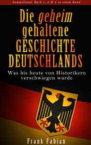 Baixar Die geheim gehaltene Geschichte Deutschlands – Was bis heute von Historikern verschwiegen wurde (German Edition) pdf, epub, eBook