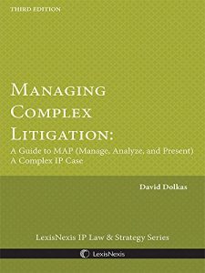 Baixar Managing Complex Litigation: A Guide to MAP (Manage, Analyze, and Present) A Complex IP Case (Third Edition) pdf, epub, eBook