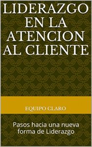 Baixar Liderazgo en la Atencion al Cliente: Pasos hacia una nueva forma de Liderazgo (Spanish Edition) pdf, epub, eBook