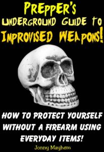 Baixar Prepper’s Underground Guide to Improvised Weapons! How to Protect Yourself Without a Firearm Using Everyday Items! (English Edition) pdf, epub, eBook