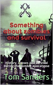 Baixar Something about zombies and survival: History, causes and survival during the zombie apocalypse (English Edition) pdf, epub, eBook