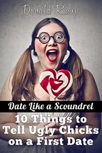 Baixar Date Like A Scoundrel: 10 Things to Tell Ugly Chicks on a First Date (English Edition) pdf, epub, eBook