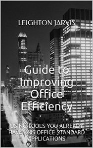 Baixar Guide to Improving Office Efficiency: USING TOOLS YOU ALREADY HAVE – MS OFFICE STANDARD APPLICATIONS (English Edition) pdf, epub, eBook