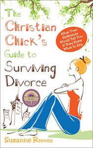Baixar Christian Chick’s Guide to Surviving Divorce: What Your Girlfriends Would Tell You If They Knew What To Say (English Edition) pdf, epub, eBook