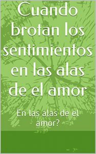 Baixar Cuando brotan los sentimientos en las alas de el amor: En las alas de el amor? (Spanish Edition) pdf, epub, eBook