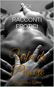 Baixar Urla di Piacere –  RACCONTI EROTICI di  Paula (Italian Edition) pdf, epub, eBook