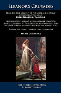 Baixar Eleanor’s Crusades: Being the true account of the noble and historic adventures of the great Queen Eleanor of Aquitaine, Told by her friend, comrade, and companion, Marie De France (English Edition) pdf, epub, eBook