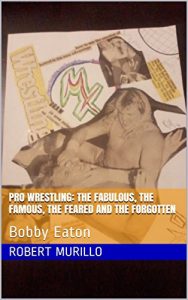 Baixar Pro Wrestling: The Fabulous, The Famous, The Feared and The Forgotten: Bobby Eaton (Letter E Series Book 8) (English Edition) pdf, epub, eBook