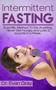 Baixar Intermittent Fasting: Scientific Method To Eat Anything, Never Get Hungry And Lose 2 Pounds In A Week. (intermittent fasting for women, 5:2 diet, dash … loss, fasting diet Book 1) (English Edition) pdf, epub, eBook