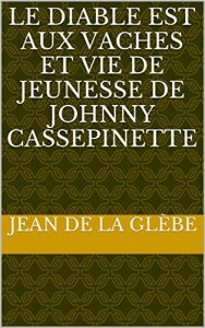 Baixar Le diable est aux vaches et vie de jeunesse de Johnny Cassepinette (French Edition) pdf, epub, eBook