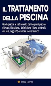 Baixar Il trattamento della piscina: Guida pratica al trattamento dell’acqua di piscina, ricircolo, filtrazione, disinfezione e locale tecnico pdf, epub, eBook