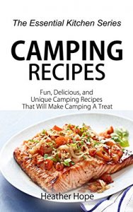 Baixar Camping Recipes: Fun, Delicious, and Unique Camping Recipes That Will Make Camping A Treat (The Essential Kitchen Series Book 75) (English Edition) pdf, epub, eBook