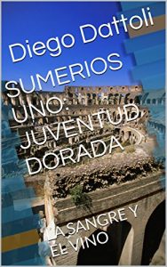 Baixar SUMERIOS UNO: JUVENTUD DORADA: LA SANGRE Y EL VINO (Spanish Edition) pdf, epub, eBook
