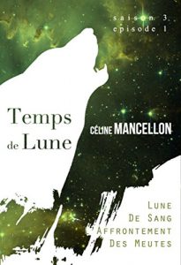 Baixar Temps de Lune – Saison 3 – Episode 1: Lune de Sang, L’Affrontement des Meutes (French Edition) pdf, epub, eBook