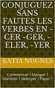 Baixar Conjuguez sans fautes les verbes en -cer -ger, -eler, -yer: Commencer ? Manger ? Marteler ? Nettoyer ? Payer ? (French Edition) pdf, epub, eBook