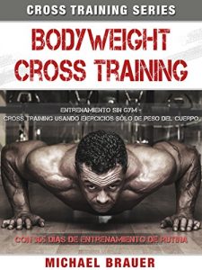 Baixar Bodyweight Cross Training: Entrenamiento Sin Gym (Spanish Edition) pdf, epub, eBook