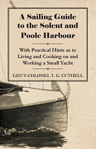 Baixar A Sailing Guide to the Solent and Poole Harbour – With Practical Hints as to Living and Cooking on and Working a Small Yacht pdf, epub, eBook