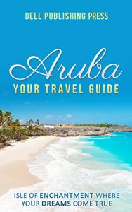 Baixar Aruba: Your Travel Guide: Isle of Enchantment Where Your Dreams Come True! (Traveling Around the World series Book 1) (English Edition) pdf, epub, eBook