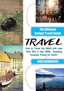 Baixar Travel: The Ultimate Budget Travel Guide on How to Travel the World with Less Than $30 A Day While Exploring Amazing Places on Earth! (Becoming a Digital … Longer 365 Days a Year) (English Edition) pdf, epub, eBook