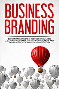 Baixar Business Branding: Expert Marketing Techniques For Building A Captivating Brand, Attracting Customers and Reinventing Your Image In The Digital Age (Entrepreneurship, … Business, Networking) (English Edition) pdf, epub, eBook