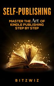 Baixar Self-Publishing: Master The Art Of Kindle Publishing Step By step (Complete Guide Kindle Publishing , 30 Best-Kept Secrets In Kindle Publishing. Book 1) (English Edition) pdf, epub, eBook