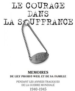 Baixar LE COURAGE DANS LA SOUFFRANCE: MEMOIRES DE LILY PROBST-WEIL ET DE SA FAMILLE PENDANT LES ANNEES TRAGIQUES DE LA GUERRE MONDIALE 1940 -1945 (French Edition) pdf, epub, eBook