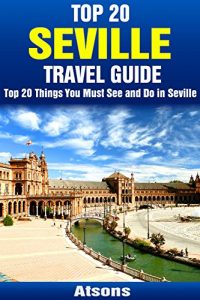 Baixar Top 20 Things to See and Do in Seville – Top 20 Seville Travel Guide (Europe Travel Series Book 4) (English Edition) pdf, epub, eBook