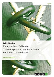 Baixar Fitnesstrainer B-Lizenz: Trainingsplanung im Krafttraining nach der ILB-Methode pdf, epub, eBook