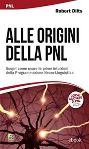 Baixar Alle origini della PNL: Scopri come usare le prime intuizioni della Programmazione Neuro-Linguistica pdf, epub, eBook
