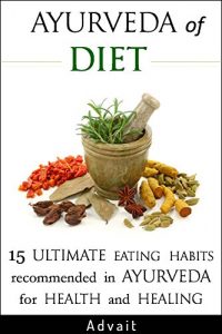 Baixar Ayurveda of Diet: 15 Ultimate Eating Habits Recommended in Ayurveda for Health and Healing: [ ‘Tri-Dosha’ Test for determining your ‘Prakriti’ included ] (‘Ayurveda of…’ Book 2) (English Edition) pdf, epub, eBook