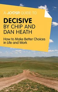 Baixar A Joosr Guide to… Decisive by Chip and Dan Heath: How to Make Better Choices in Life and Work pdf, epub, eBook