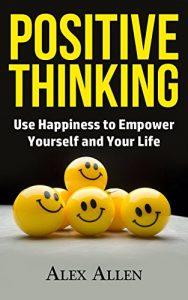 Baixar Positive Thinking: Use Happiness to Empower Yourself and Your Life (Happiness, Positive Thinking, Positive Psychology, Success, Growth Mindset Book 1) (English Edition) pdf, epub, eBook
