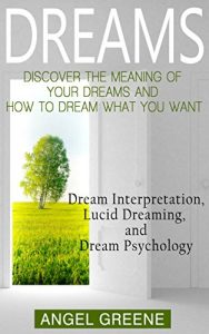 Baixar Dreams: Discover the Meaning of Your Dreams and How to Dream What You Want – Dream Interpretation, Lucid Dreaming, and Dream Psychology (+BONUS) (Dream … Meanings, Lucid Dream) (English Edition) pdf, epub, eBook