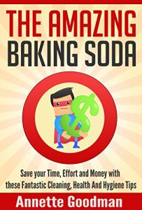 Baixar The Amazing Baking Soda: Save Your Time, Effort and Money with These Fantastic Cleaning, Health and Hygiene Tips! (Effective Cleaning DIY Frugal Household Hacks Book 1) (English Edition) pdf, epub, eBook