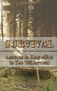Baixar Survival: Lessons to Stay Alive in The Wilderness: (Prepper Survival, Preppers Guide)  (Critical Survival, Prepping  Book 1) (English Edition) pdf, epub, eBook